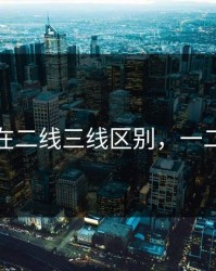精品人在二线三线区别，一二线视频