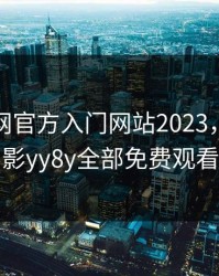 樱花官网官方入门网站2023，熊猫电影yy8y全部免费观看