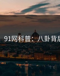 【速报】91网科普：八卦背后3种类型