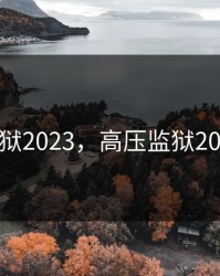 高压监狱2023，高压监狱2023满天