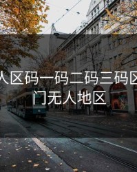 澳门无人区码一码二码三码区别，澳门无人地区