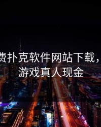真人免费扑克软件网站下载，扑克牌游戏真人现金