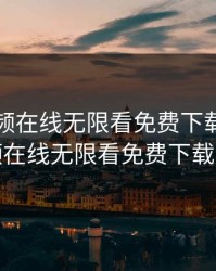 草莓视频在线无限看免费下载，草莓视频在线无限看免费下载软件