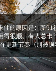 很多人卡住的原因是：新91视频为什么有人用得很顺、有人总卡？分水岭就在更新节奏（别被误导）