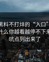 别笑，黑料不打烊的“入口”设计很精 · 为什么你越看越停不下来：我把坑点列出来了
