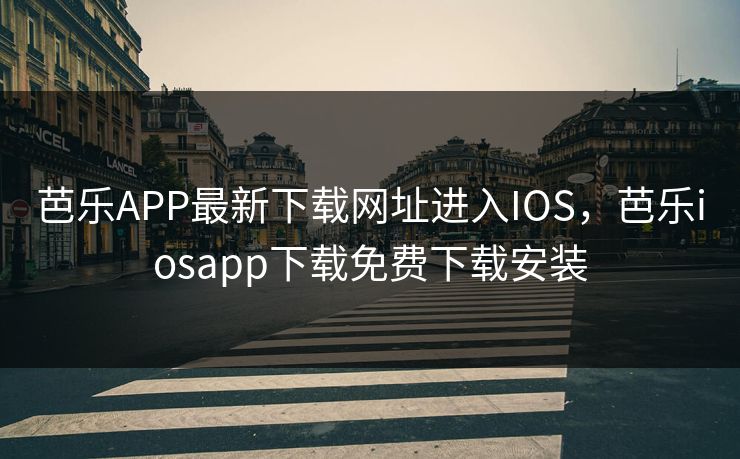 芭乐APP最新下载网址进入IOS，芭乐iosapp下载免费下载安装